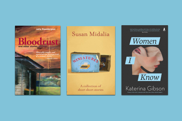 Debra Adelaide reviews 'Miniatures' by Susan Midalia, 'Bloodrust' by Julia Prendergast and 'Women I Know' by Katerina Gibson