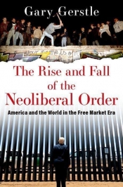 Ian Tyrrell reviews 'The Rise and Fall of the Neoliberal Order: America and the world in the free market era' by Gary Gerstle