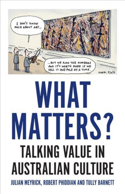 Gabriella Coslovich reviews &#039;What Matters? Talking value in Australian Culture&#039; by Julian Meyrick, Robert Phiddian, and Tully Barnett