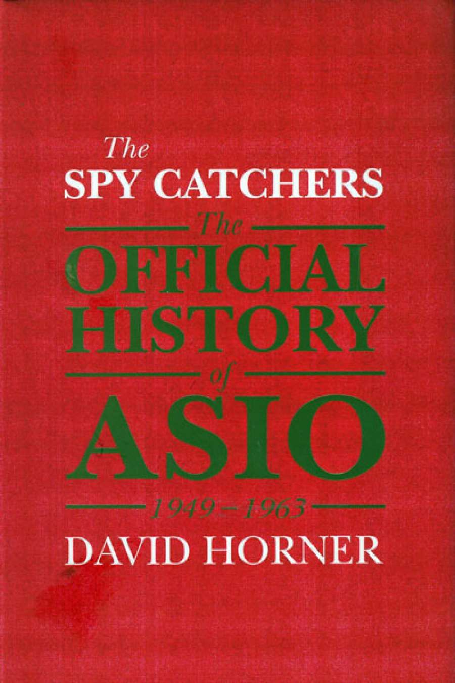 Phillip Deery reviews The Spy Catchers: The official history of ASIO 1949–1963, Volume One by David Horner