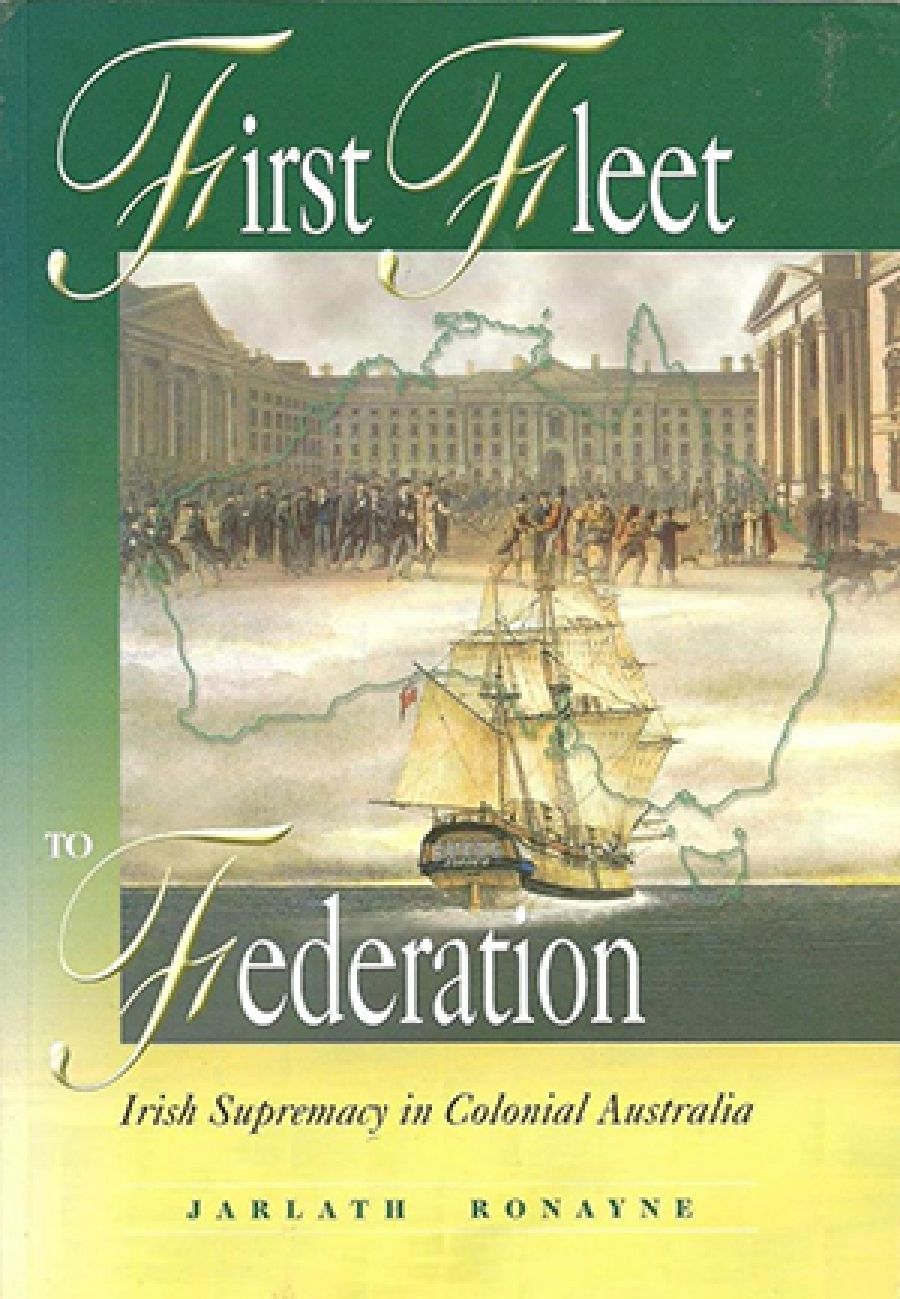 Bob Reece reviews First Fleet to Federation: Irish supremacy in colonial Australia by Jarlath Ronayne