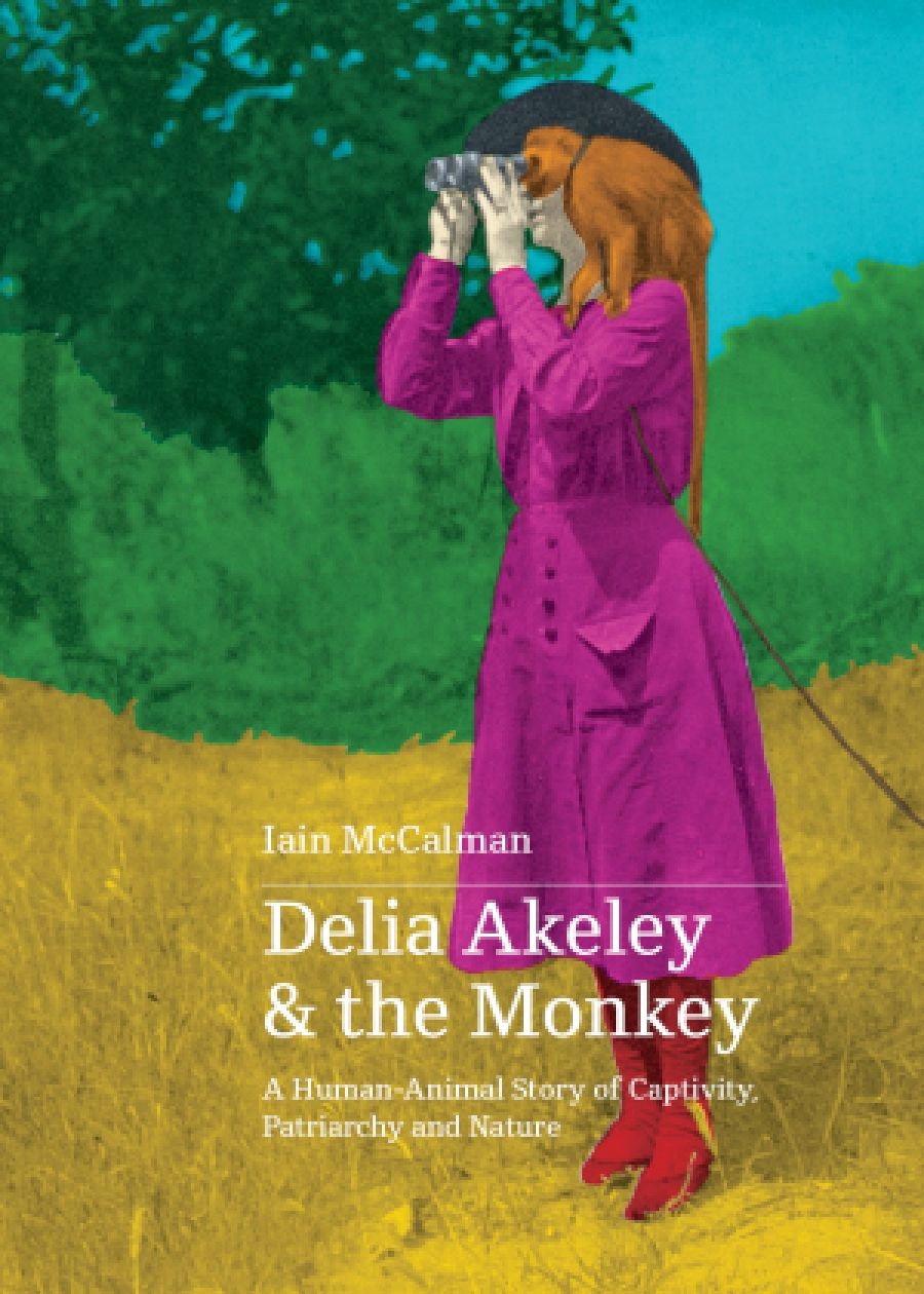 Libby Robin reviews Delia Akeley and the Monkey: A human-animal story of captivity, patriarchy and nature by Iain McCalman