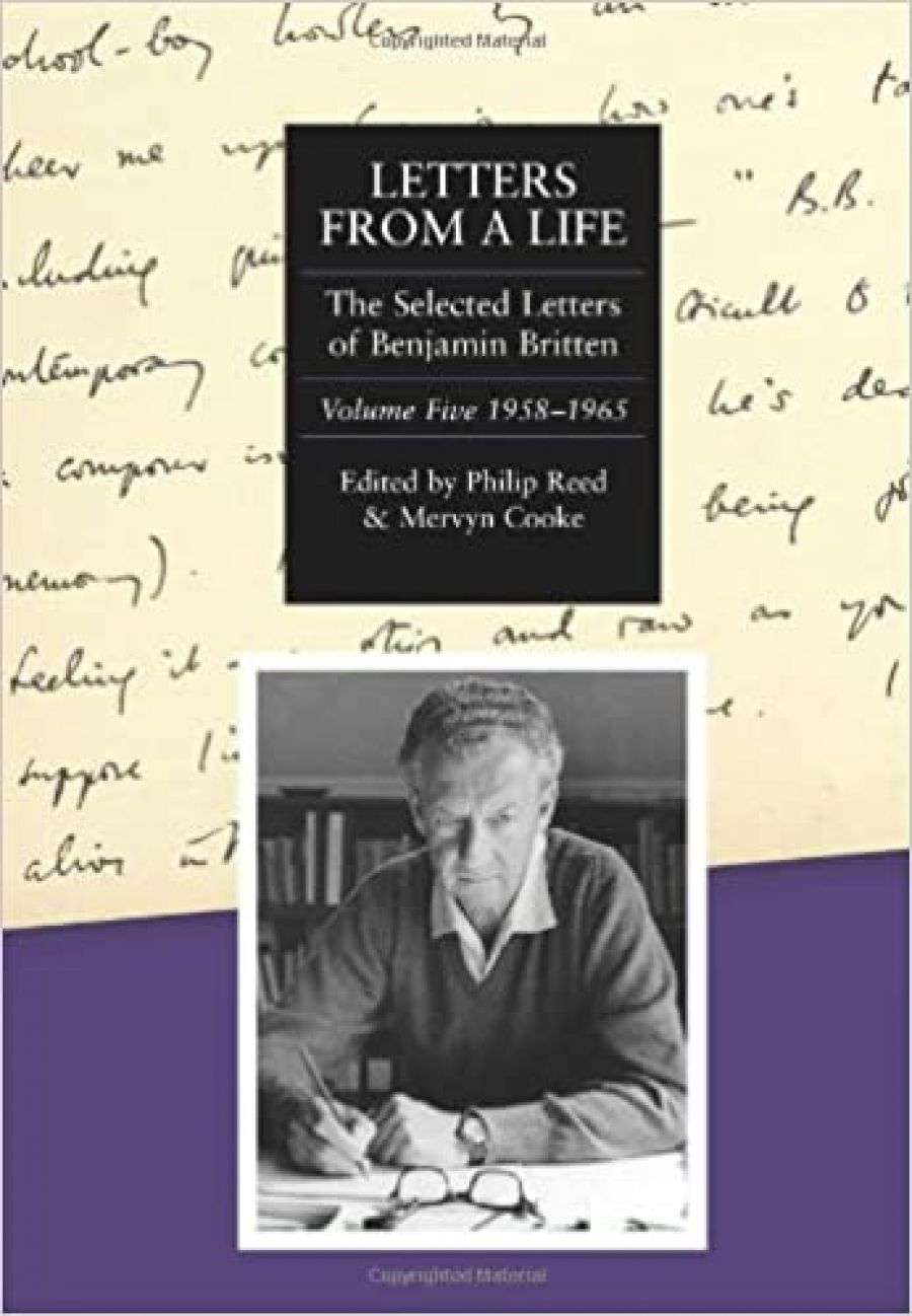 Andrew Ford reviews Letters from a Life: The Selected Letters of Benjamin Britten 1913–1976: Volume Five 1958–1965 edited by Philip Reed and Mervyn Cooke