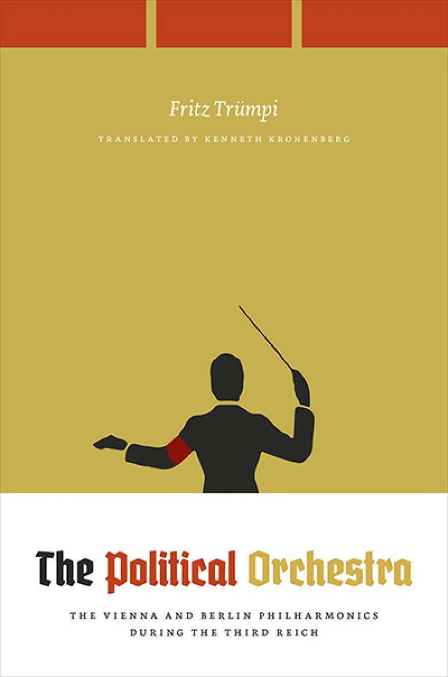 Michael Morley reviews The Political Orchestra: the Vienna and Berlin  Philharmonics during the Third Reich by Fritz Trümpi, translated by Kenneth Kronenberg