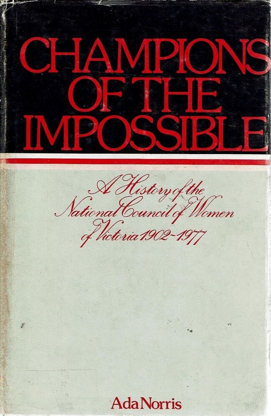 Kay White reviews Champions of the Impossible: A history of the National Council of Women of Victoria 1902–1977 by Ada Norris