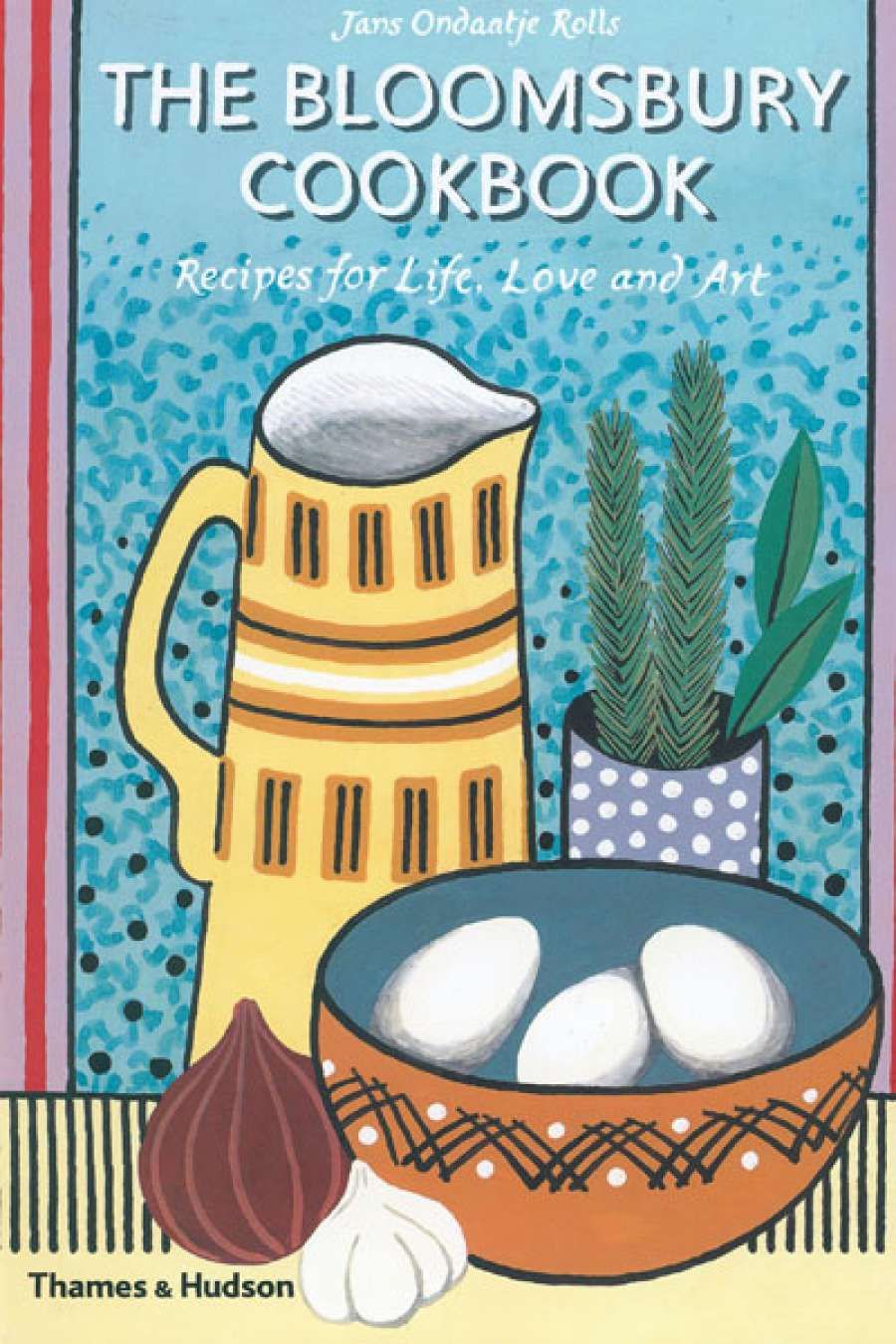 Gay Bilson reviews The Bloomsbury Cookbook: Recipes for life, love and art by Jans Ondaatje Rolls