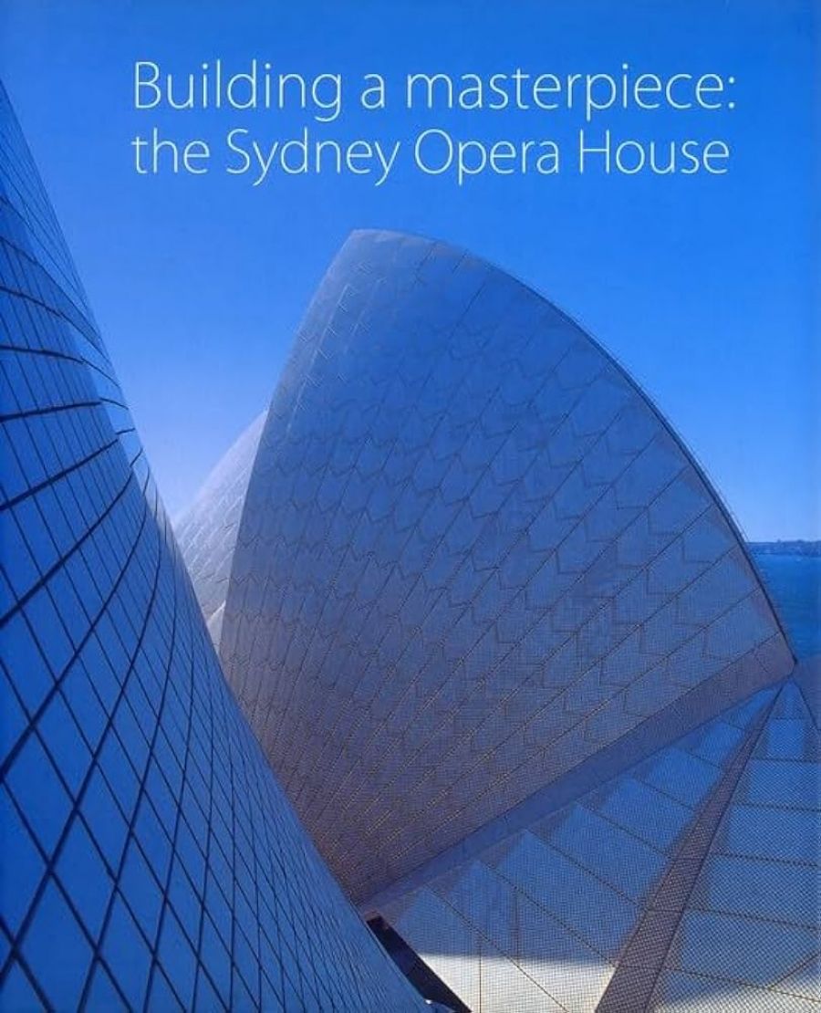 Sylvia Lawson reviews Building a Masterpiece: The Sydney Opera House edited by Anne Watson