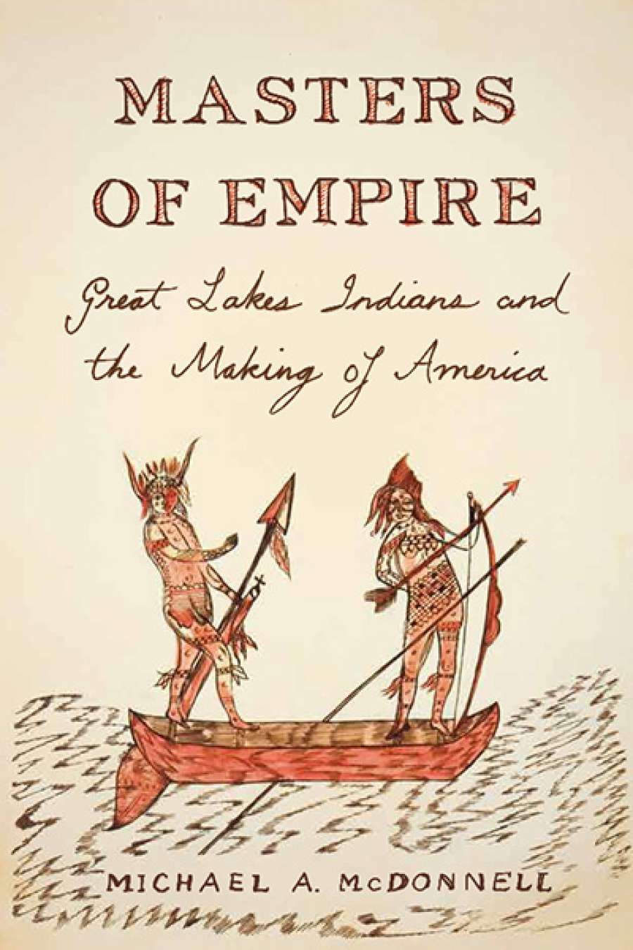 Glenn Moore reviews Masters of Empire: Great Lakes Indians and the making of America by Michael A. McDonnell