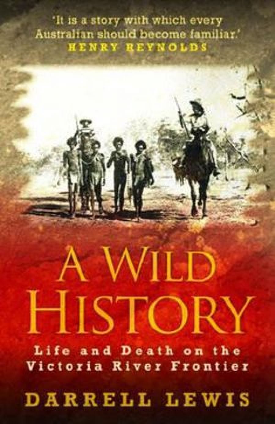 John Rickard reviews A Wild History: Life and death on the Victoria River frontier by Darrell Lewis