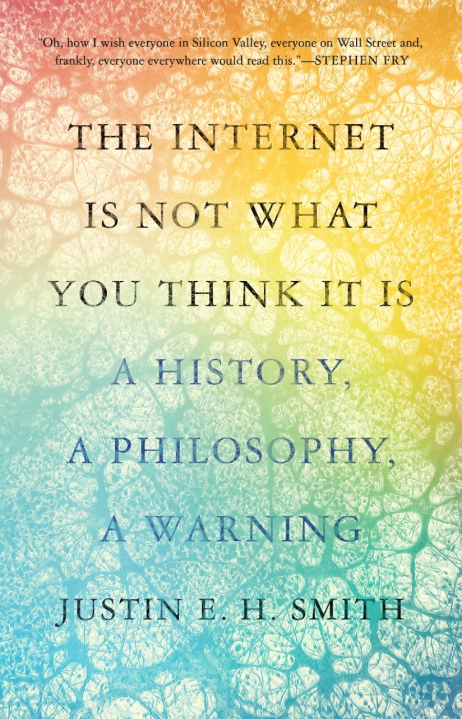 Geordie Williamson reviews The Internet Is Not What You Think It Is: A history, a philosophy, a warning by Justin E.H. Smith