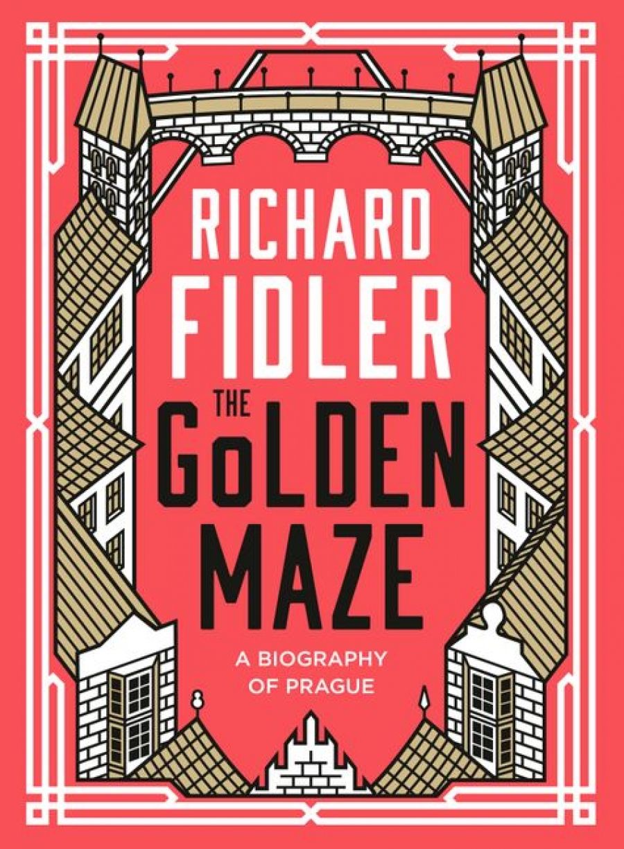 Christopher Menz reviews The Golden Maze: A biography of Prague by Richard Fidler