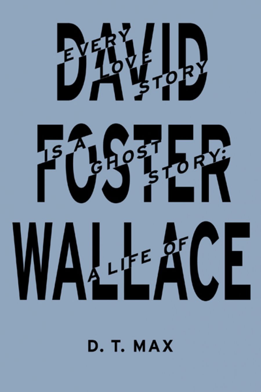 Shannon Burns reviews Every Love Story is a Ghost Story: A Life of David Foster Wallace by D.T. Max
