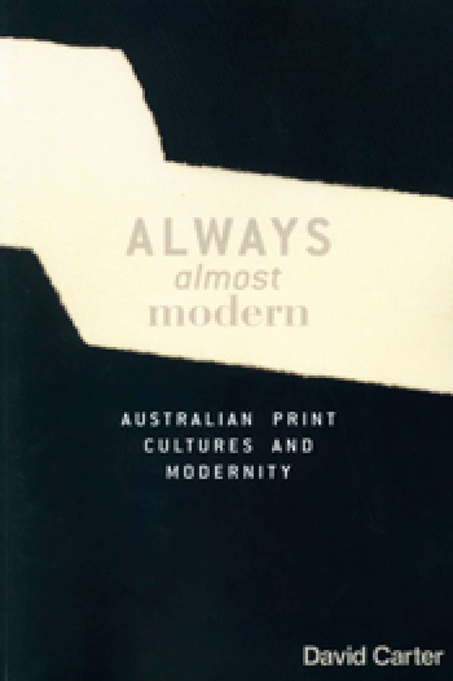 Susan Lever reviews Always Almost Modern: Australian print cultures and modernity by David Carter