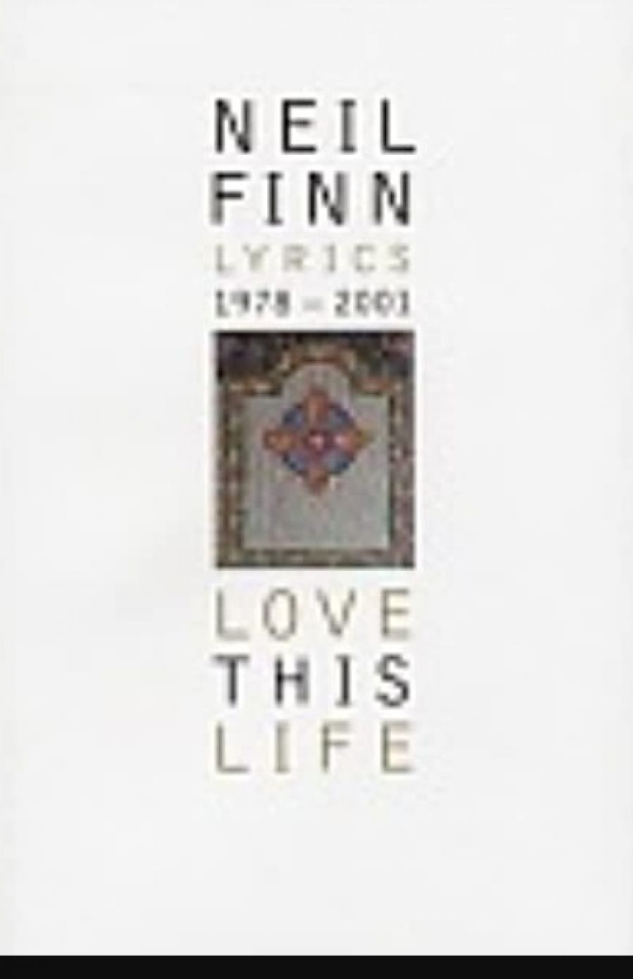 Shaun Carney reviews Love this Life: Lyrics, 1978–2001 by Neil Finn