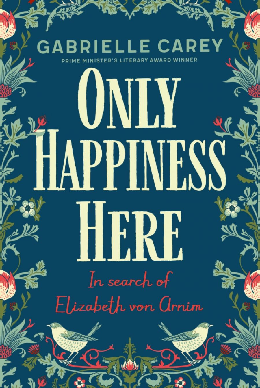 Juliane Roemhild reviews Only Happiness Here: In search of Elizabeth von Arnim by Gabrielle Carey