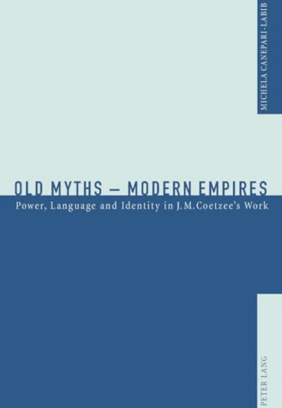 Gillian Dooley reviews ‘Old Myths: Modern empires: power, language and identity in J.M. Coetzee’s work’ by Michela Canepari-Labib