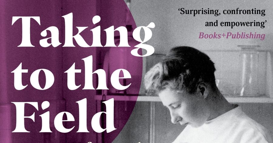 Jessica Urwin reviews Taking to the Field: A history of Australian women in science by Jane Carey