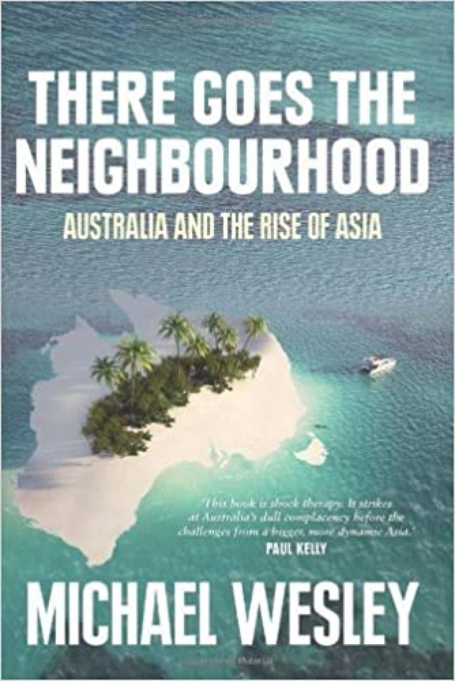 Hugh White reviews There Goes the Neighbourhood: Australia and the Rise of Asia by Michael Wesley