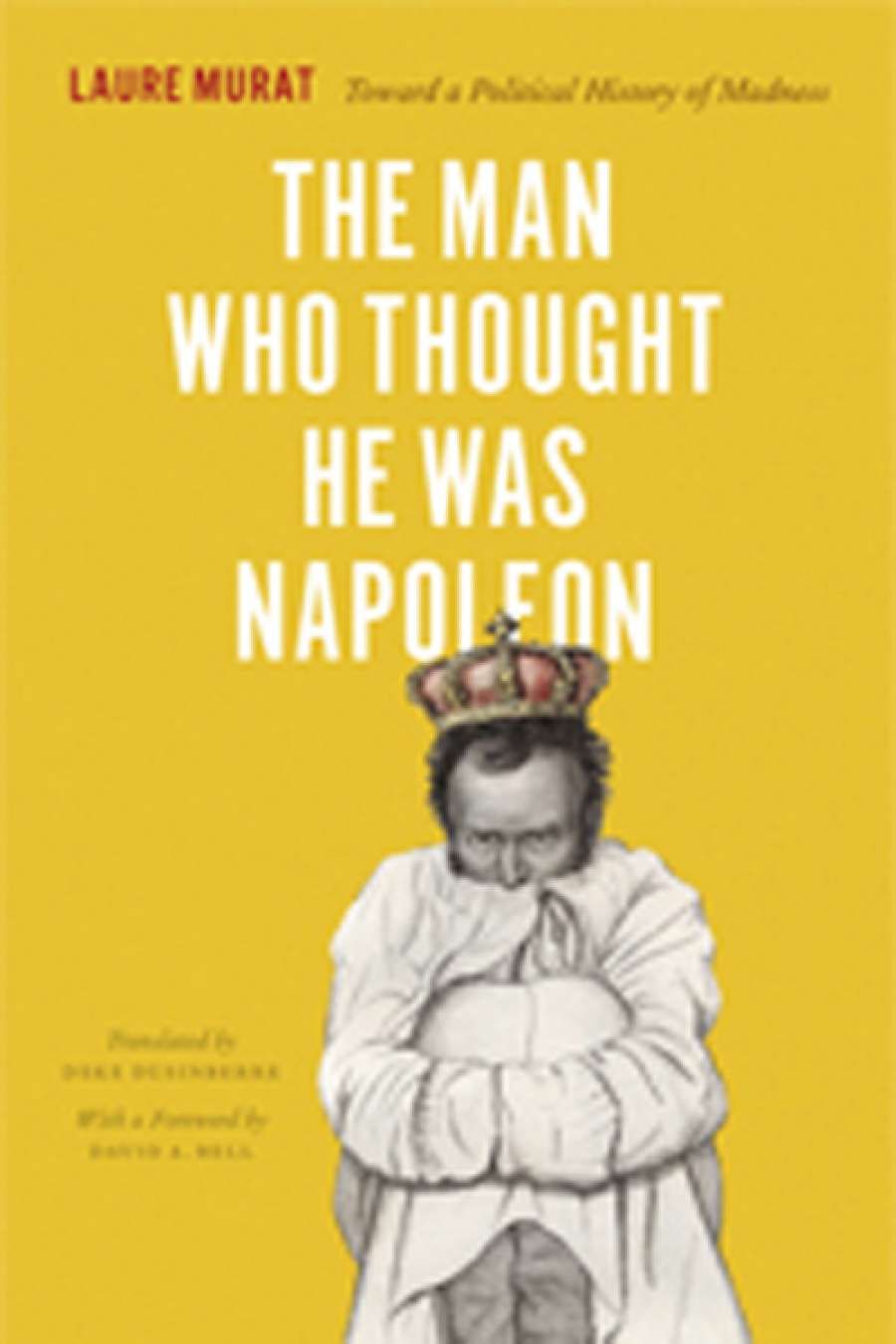 James Dunk reviews The Man Who Thought He was Napoleon: Toward a political history of madness by Laure Murat