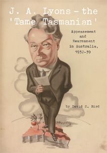 J.A. Lyons – The ‘Tame Tasmanian’: Appeasement and rearmament in Australia, 1932–39
