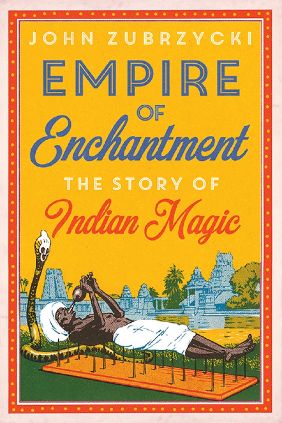 Alexandra Roginski reviews Empire of Enchantment: The story of Indian magic by John Zubrzycki