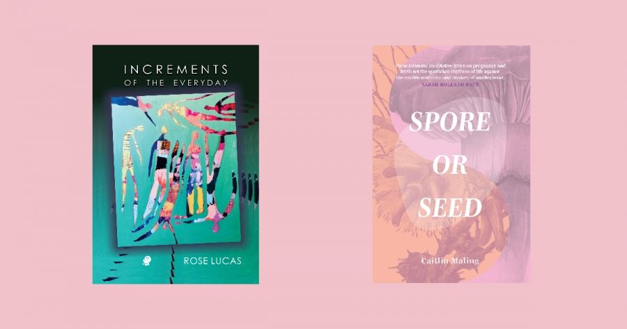 Felicity Plunkett reviews Spore or Seed by Caitlin Maling and Increments of the Everyday by Rose Lucas