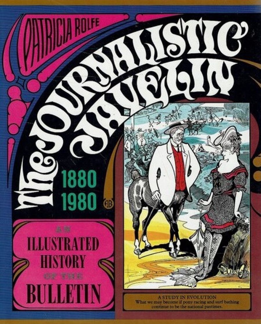 Nancy Keesing reviews The Journalistic Javelin: an illustrated history of the Bulletin by Patricia Rolfe