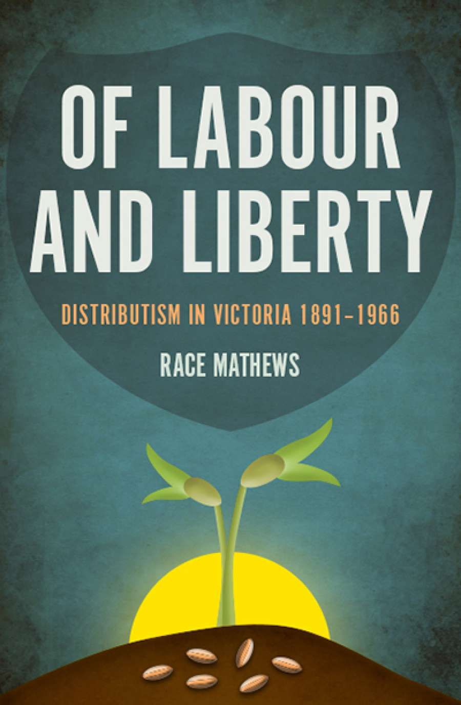 John Rickard reviews Of Labour and Liberty: Distributism in Victoria 1891–1966 by Race Mathews