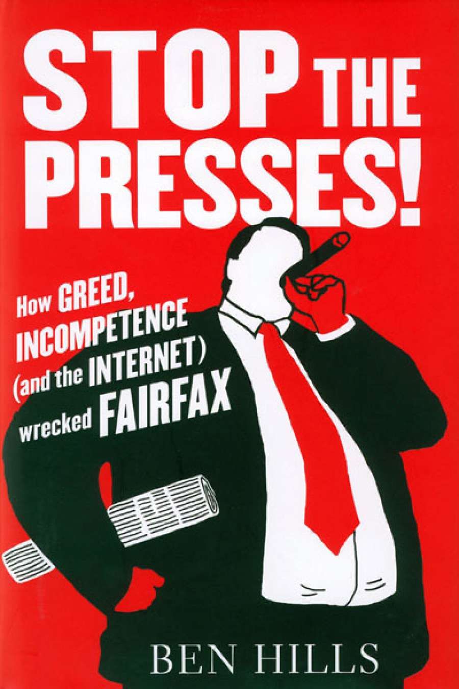 Bridget Griffen-Foley reviews Stop the Presses! How greed, incompetence (and the internet) wrecked Fairfax by Ben Hills