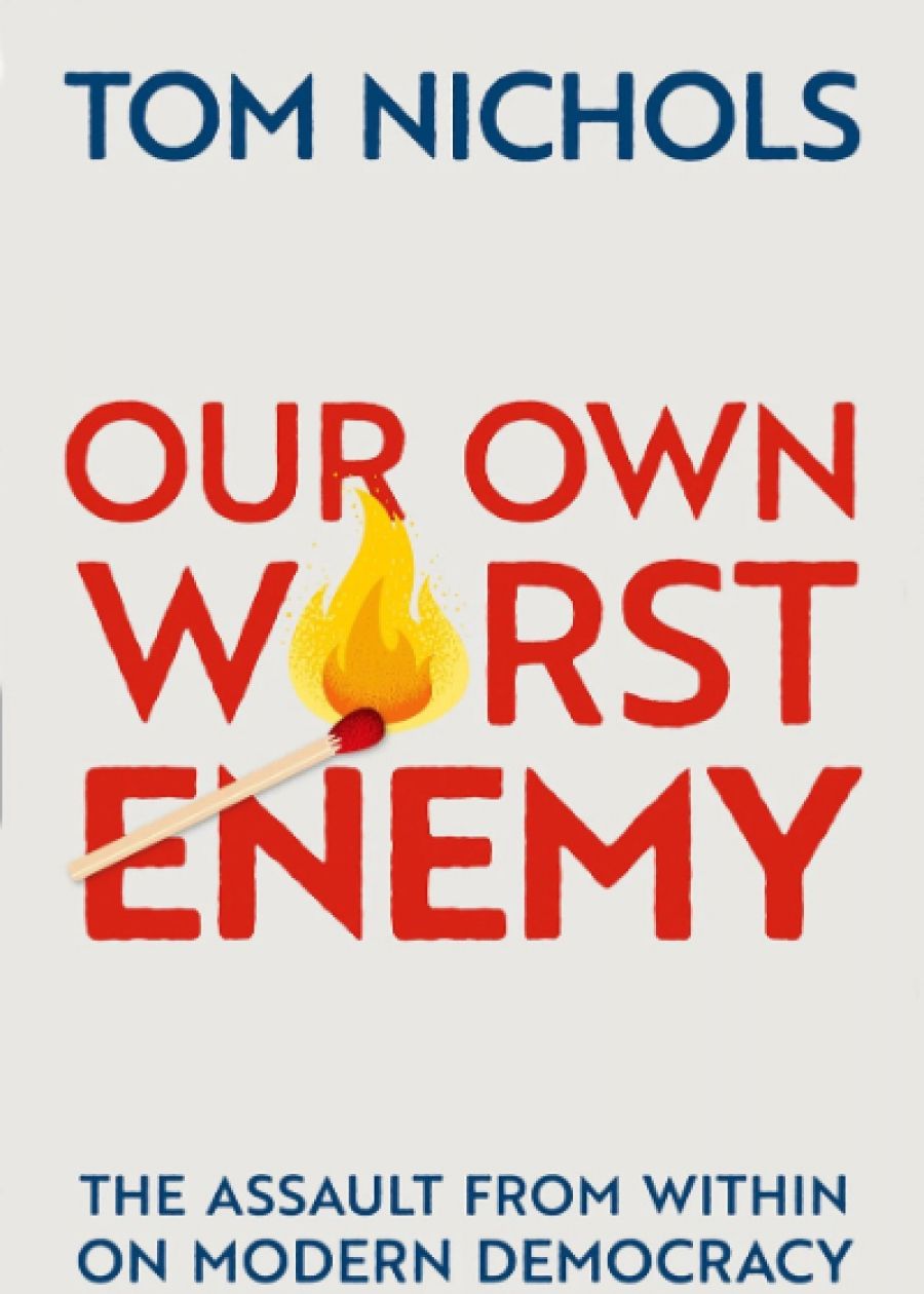 Glyn Davis reviews Our Own Worst Enemy: The assault from within on modern democracy by Tom Nichols