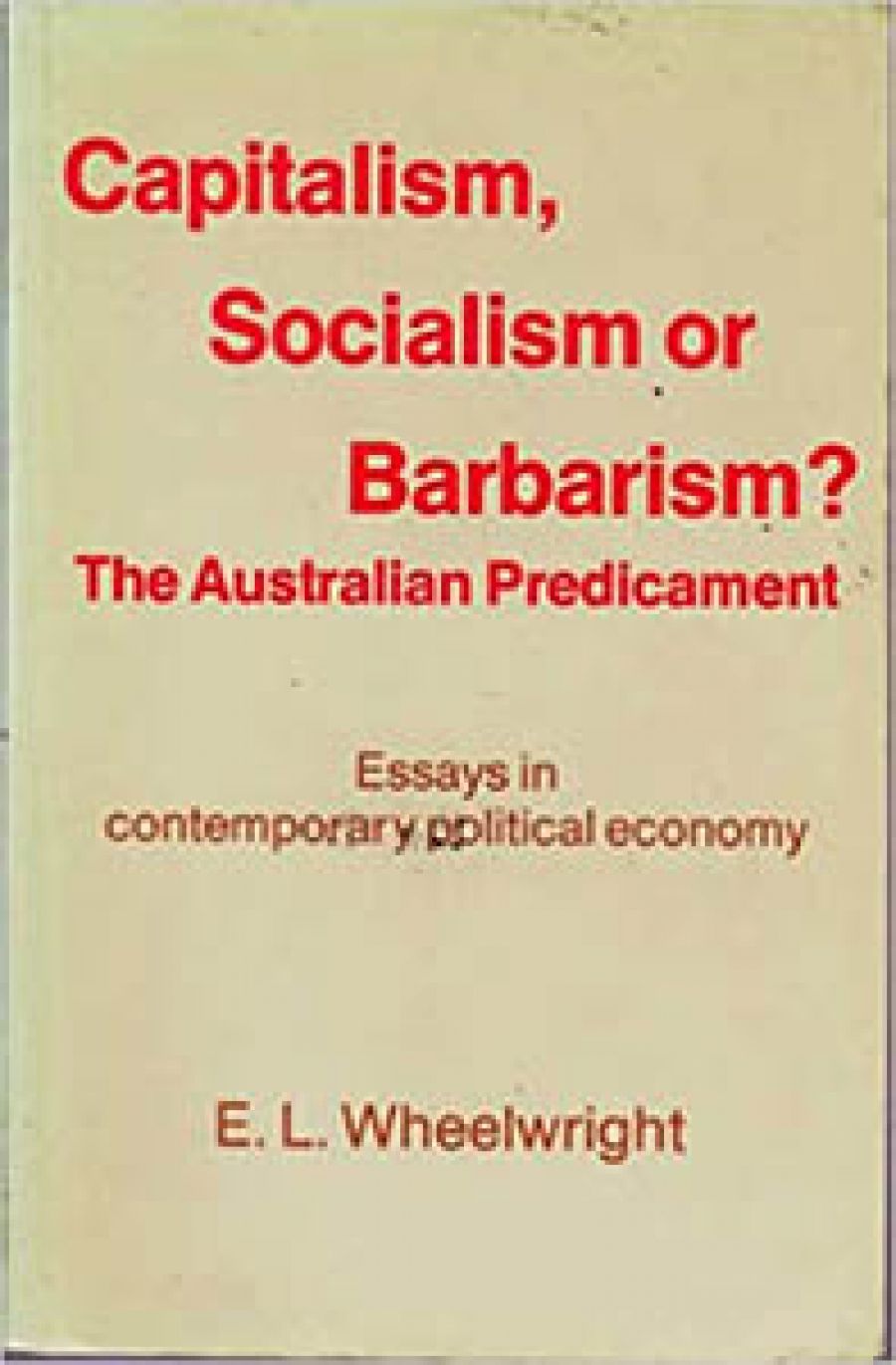Leonie Sandercock reviews Capitalism, Socialism or Barbarism? The Australian Predicament: Essays on contemporary political economy by E.L. Wheelwright