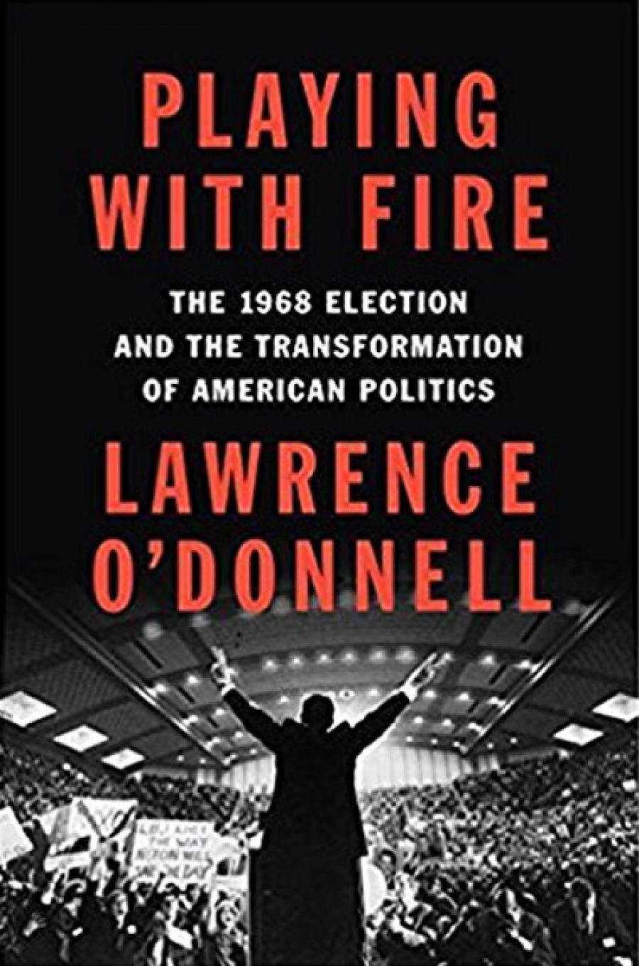 Barbara Keys reviews Playing with Fire: The 1968 Election and the Transformation of American Politics by Lawrence O’Donnell