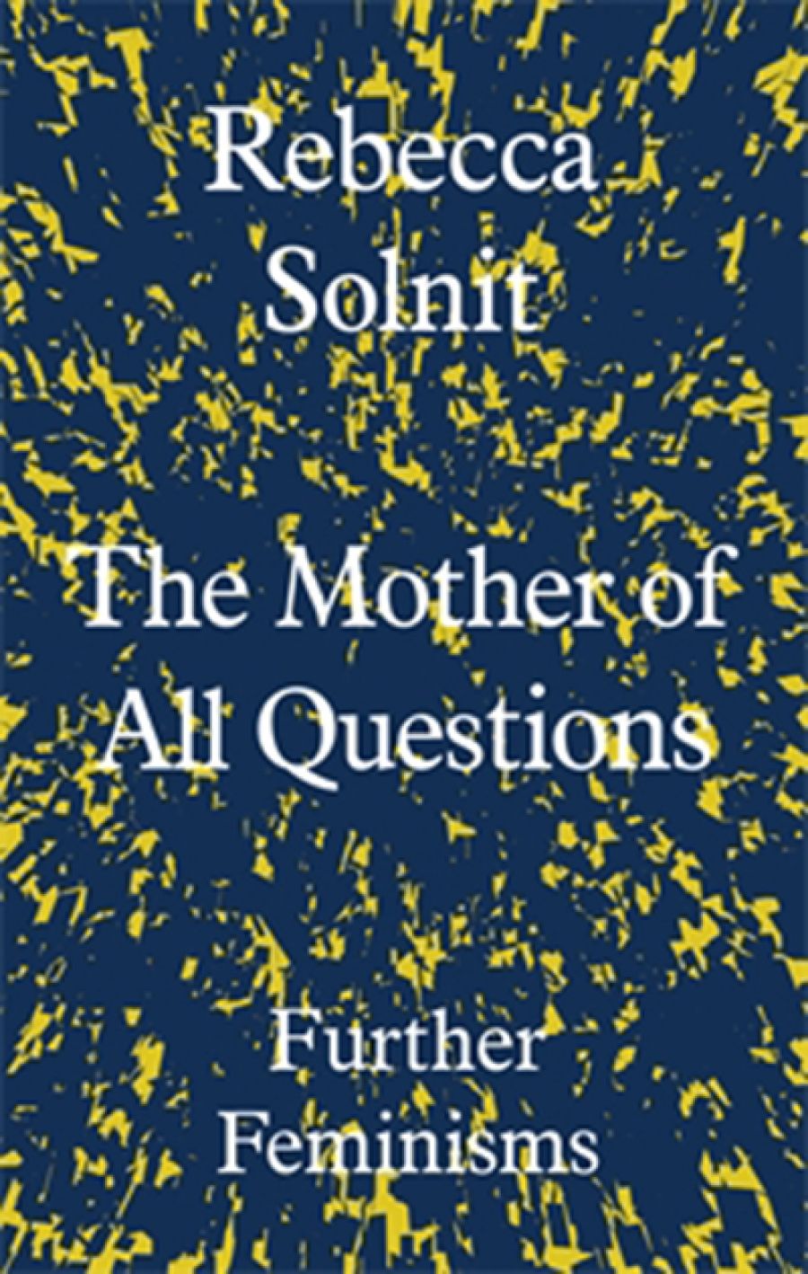 Johanna Leggatt reviews The Mother of all Questions: Further feminisms by Rebecca Solnit