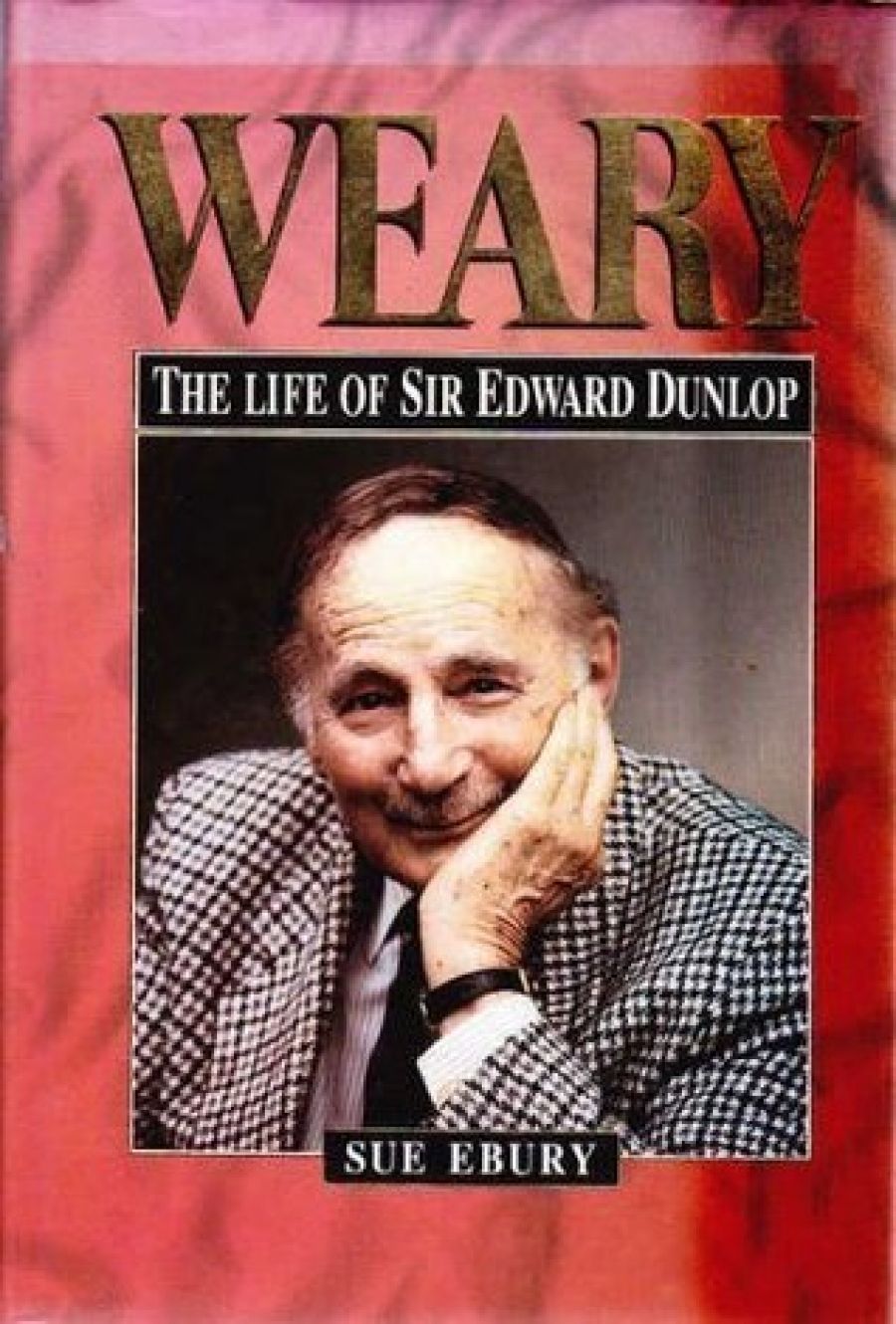 Beverley Kingston reviews Weary: The Life of Sir Edward Dunlop by Sue Ebury