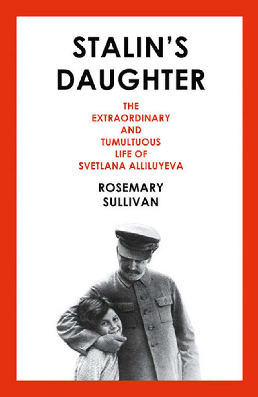 Sheila Fitzpatrick reviews Stalins Daughter: The extraordinary and tumultuous life of Svetlana Alliluyeva by Rosemary Sullivan