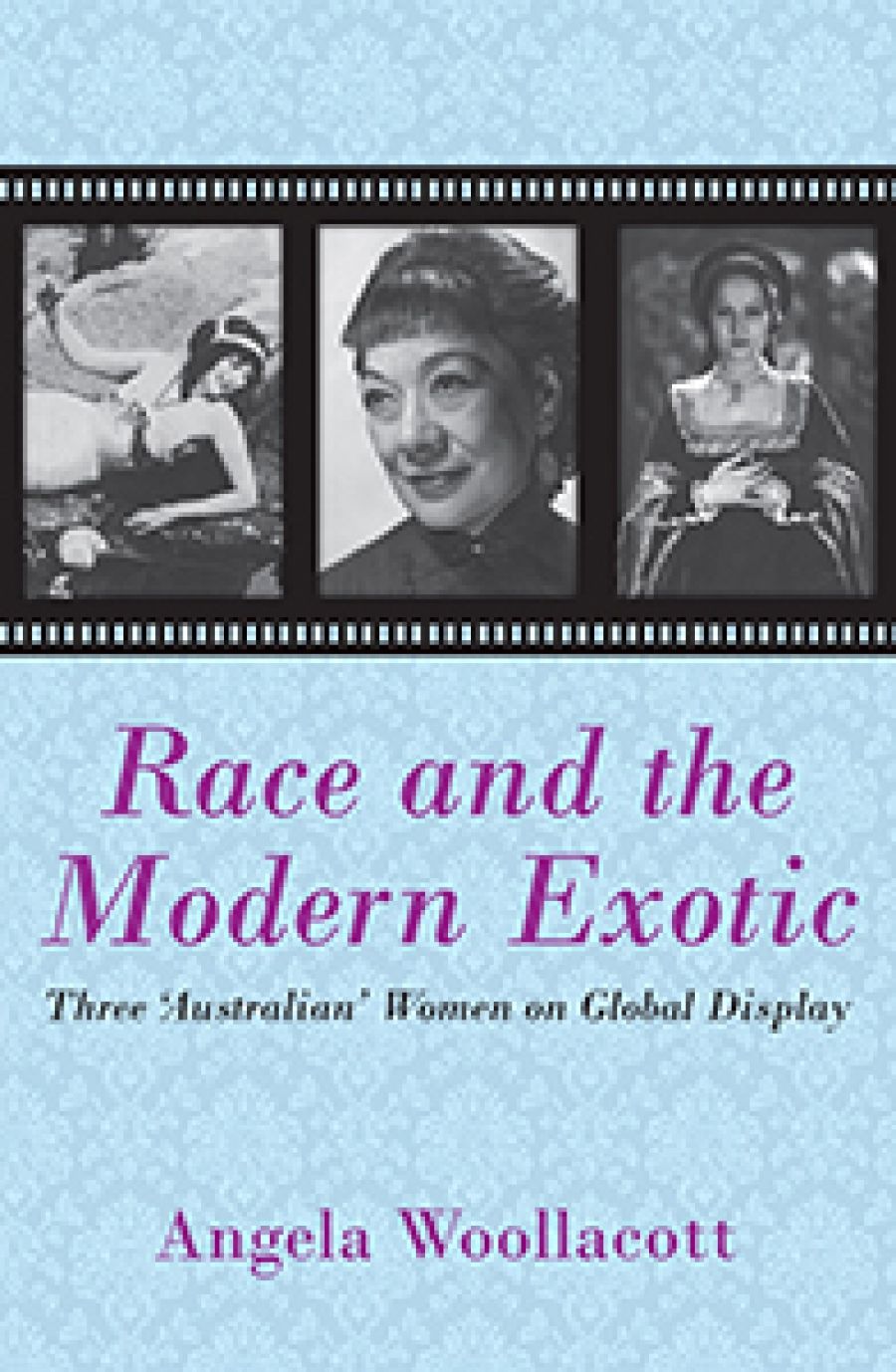 John Rickard reviews Race and the Modern Exotic: Three Australian women on global display by Angela Woollacott
