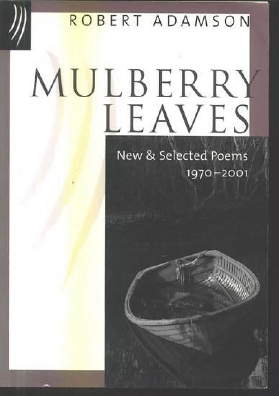 Martin Duwell reviews Mulberry Leaves: New and selected poems, 1970–2001 by Robert Adamson