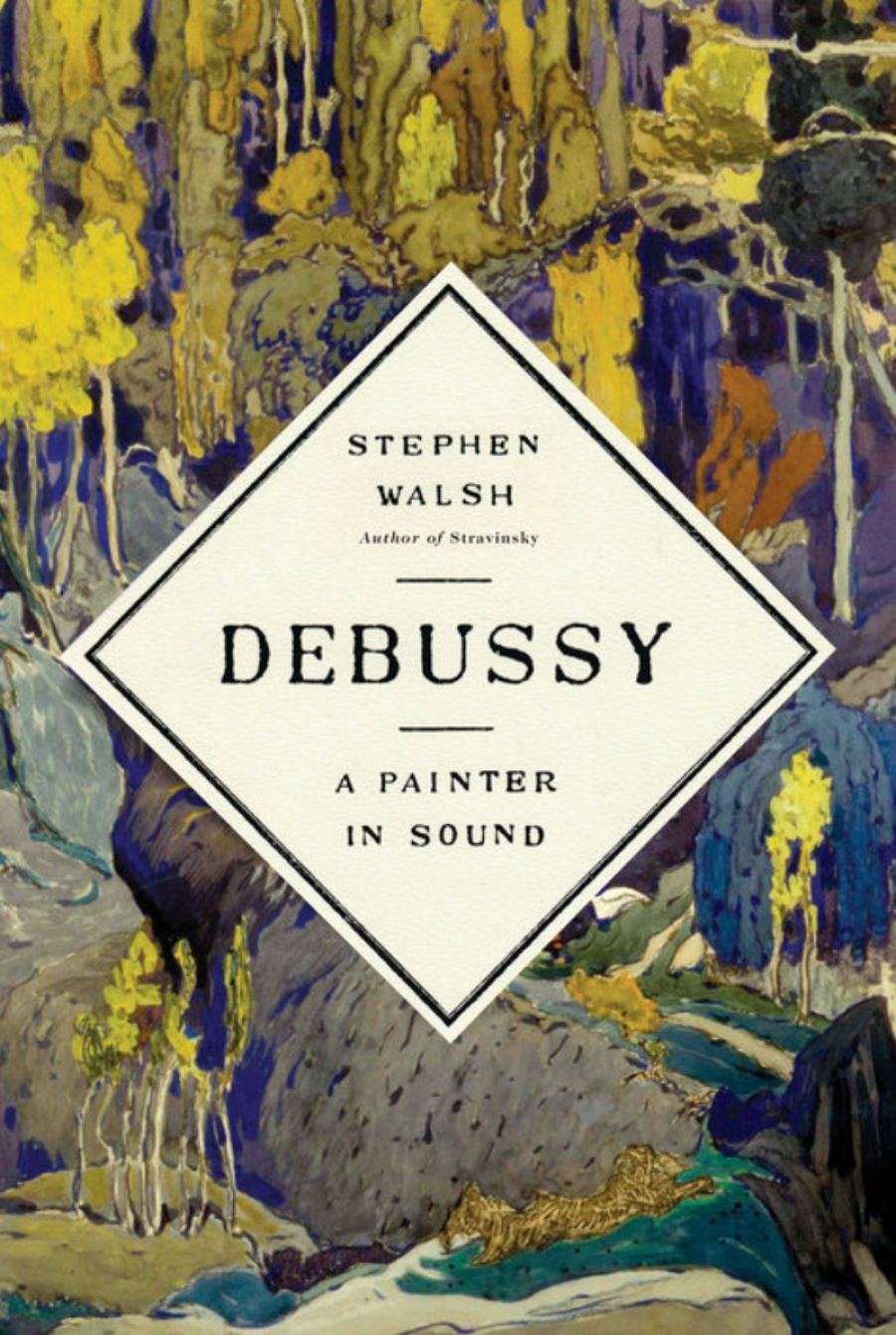 Paul Kildea reviews Debussy: A painter in sound by Stephen Walsh