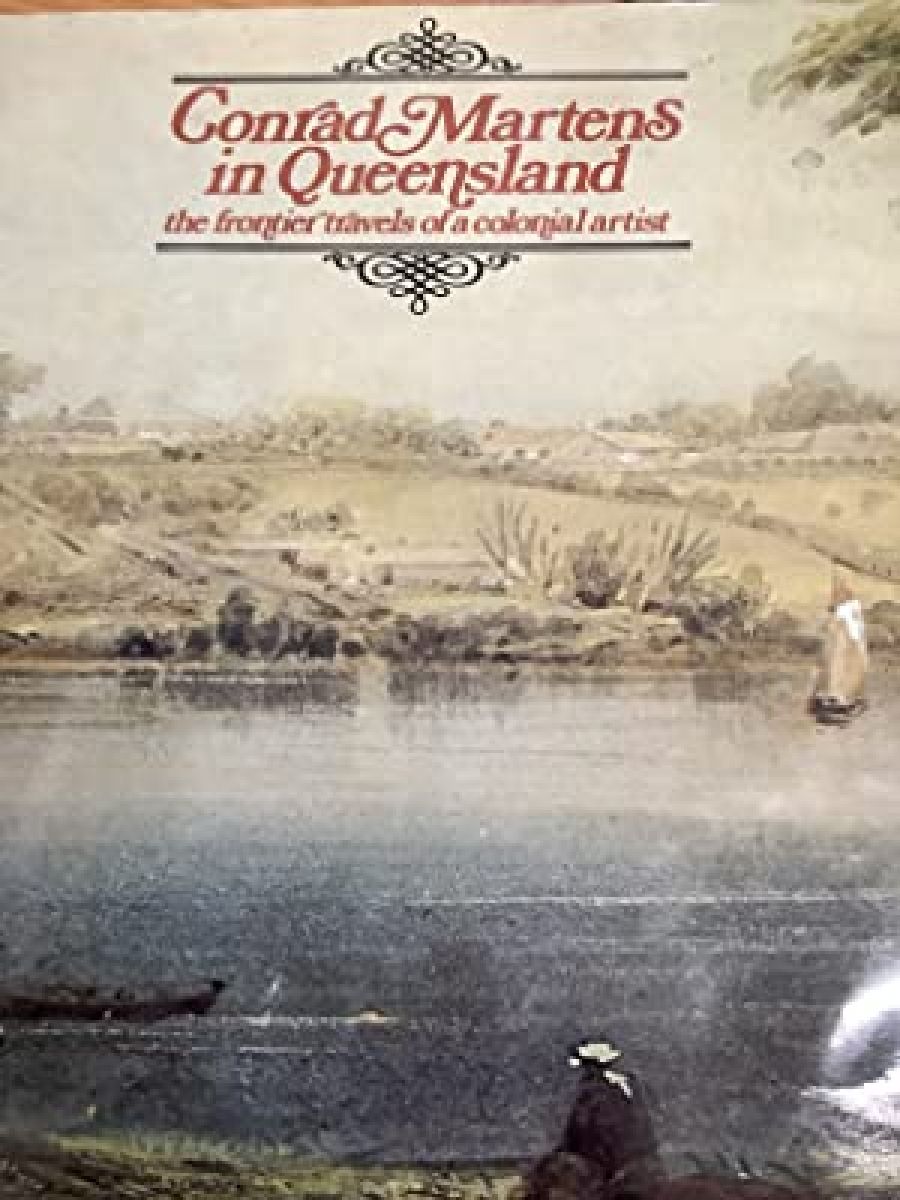 Gary Catalano reviews Conrad Martens in Queensland: The Frontier Travels of a Colonial Artist by J.G. Steele and A few Thoughts and Paintings by Ted Andrew