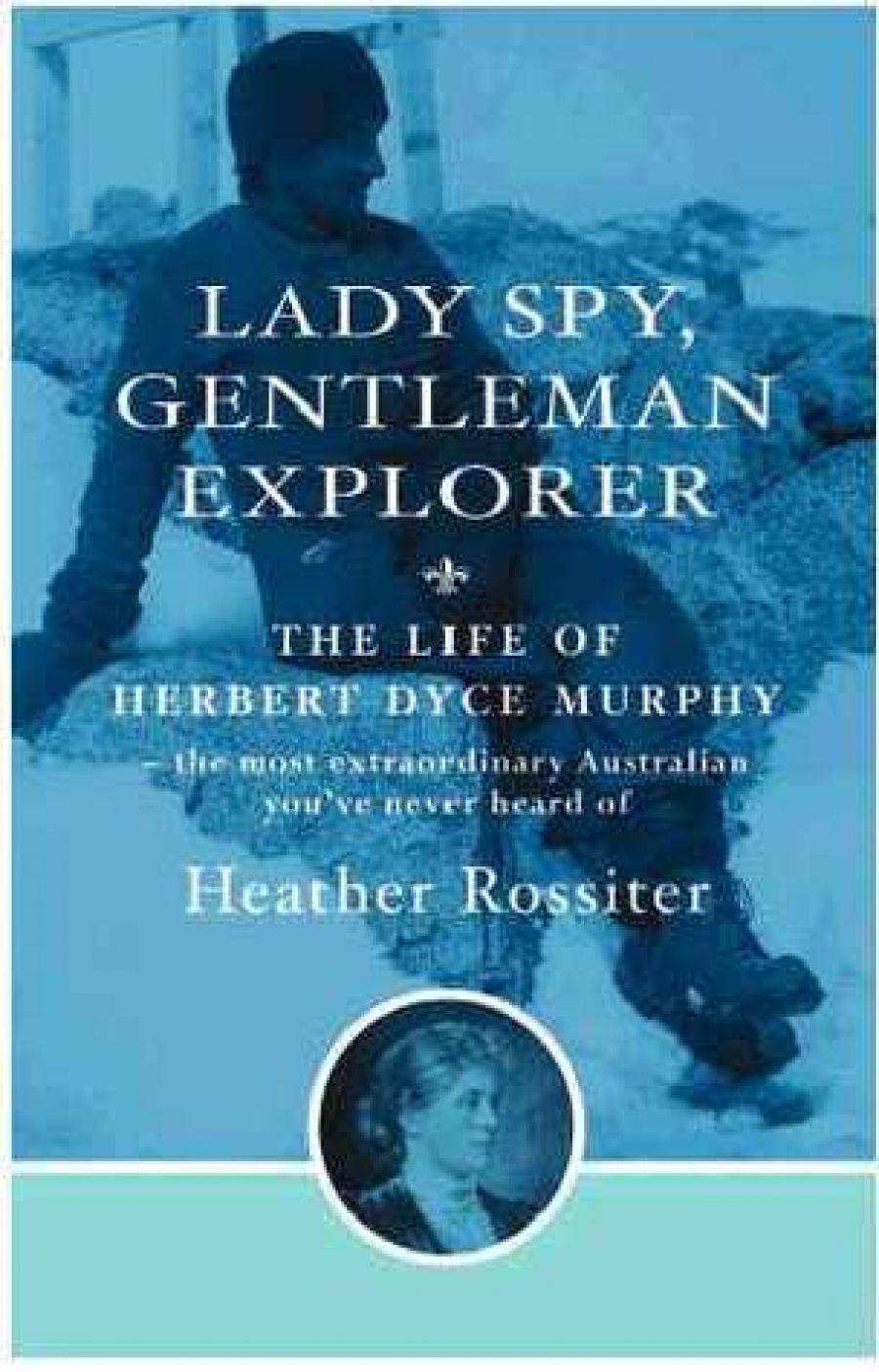 Michael McGirr reviews Lady Spy, Gentleman Explorer by Heather Rossiter and Miles Lewis