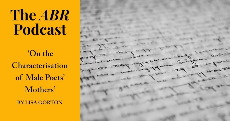 The ABR Podcast: On the Characterisation of  Male Poets’ Mothers by Lisa Gorton | #15