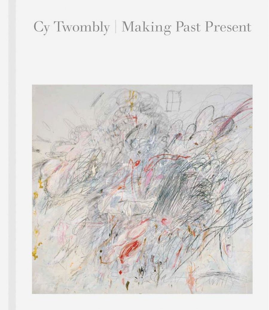 Patrick McCaughey reviews Cy Twombly: Making past present edited by Christine Kondoleon with Kate Nesin