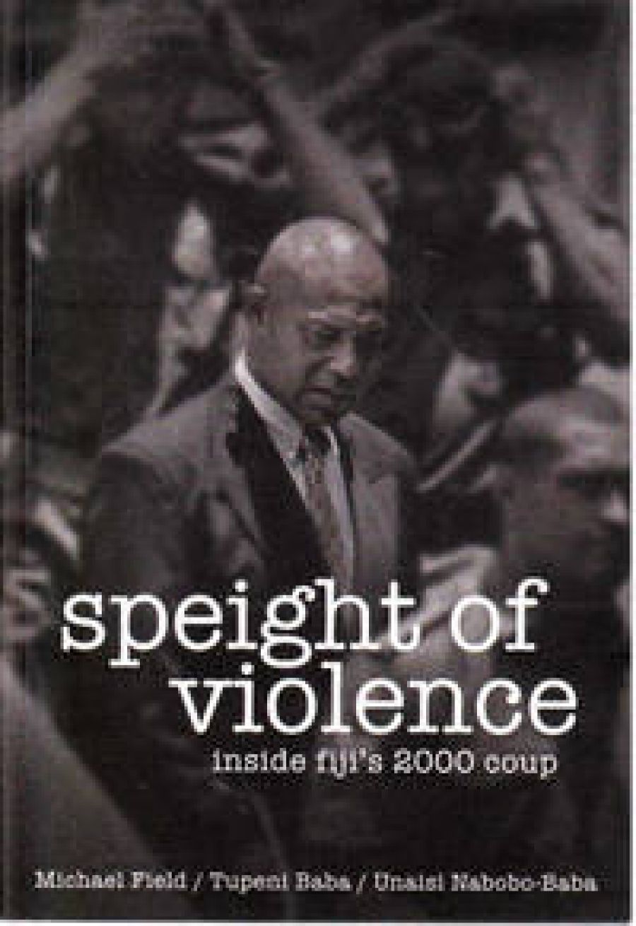 Allan Patience reviews Speight of Violence: Inside Fiji’s 2000 coup by Michael Field, Tupeni Baba and Unaisi Nabobo-Baba