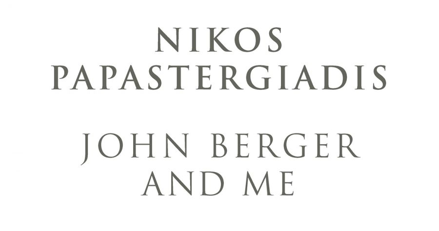 Giacomo Bianchino reviews ‘John Berger and Me: A migrant’s eye’ by Nikos Papastergiadis