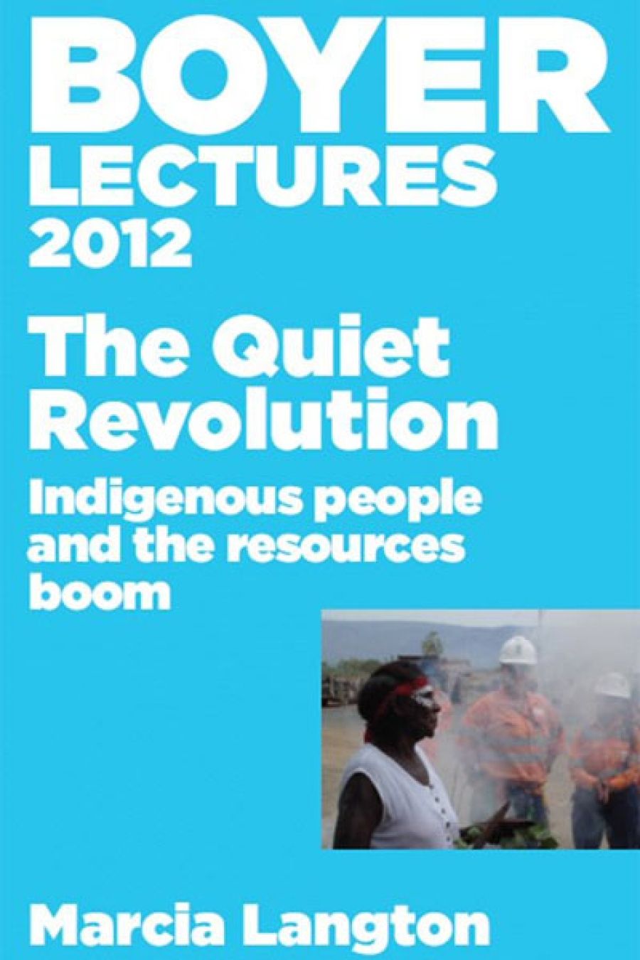 Tim Rowse reviews The Quiet Revolution: Indigenous People and the Resources Boom (2012 Boyer Lectures) by Marcia Langton