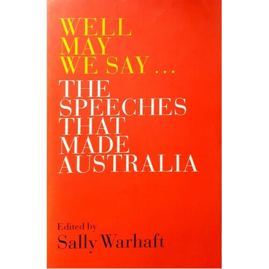 James Curran reviews ‘Well May We Say: The speeches that made Australia’ By Sally Warhaft and ‘Speaking for Australia: Parliamentary speeches that shaped our nation’ By Rod Kemp and Marion Stanton