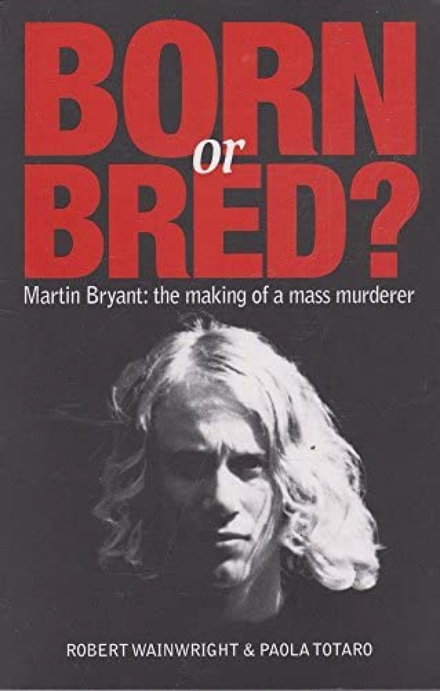 Ben Eltham reviews Born or Bred? Martin Bryant: The making of a mass murderer by Robert Wainwright and Paola Totaro