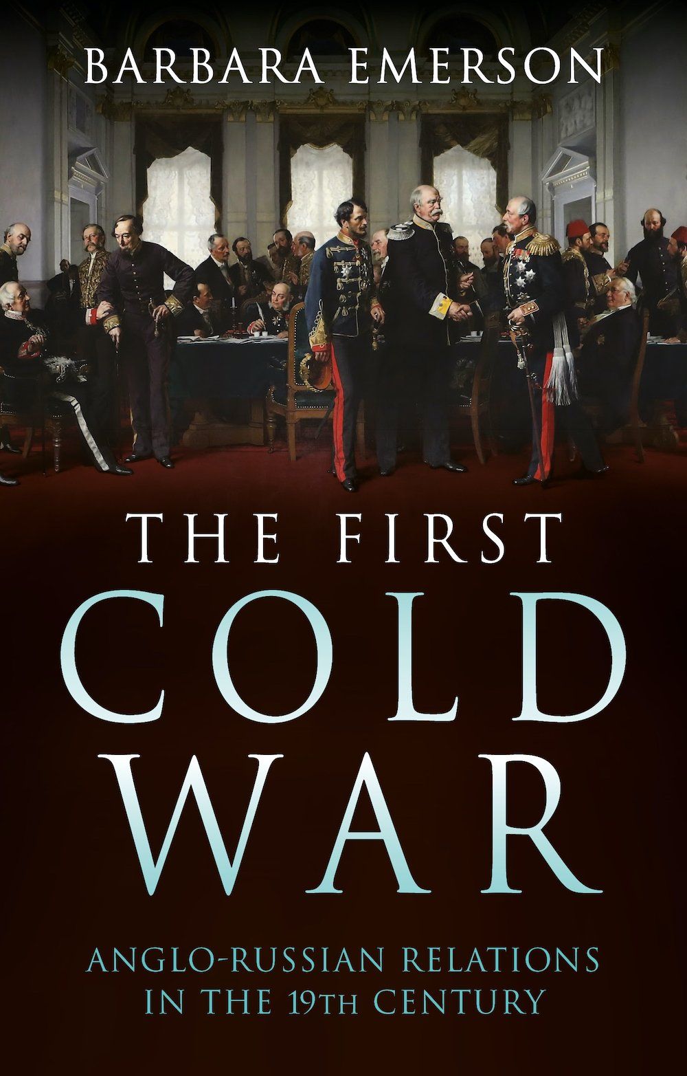 The First Cold War: Anglo-Russian relations in the nineteenth century