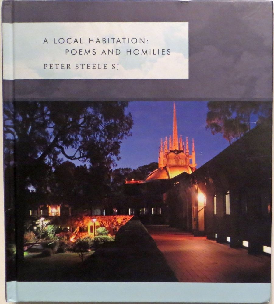 Philip Harvey reviews A Local Habitation: Poems and Homilies by Peter Steele, edited by Sean Burke