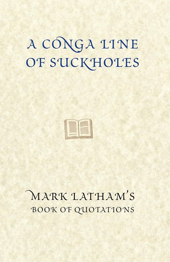 A Conga Line of Suckholes: Mark Latham’s book of quotations